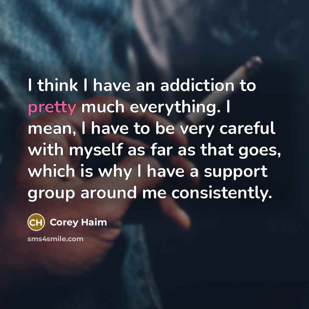 “I think I have an addiction to pretty much everything.…” quote by Corey Haim