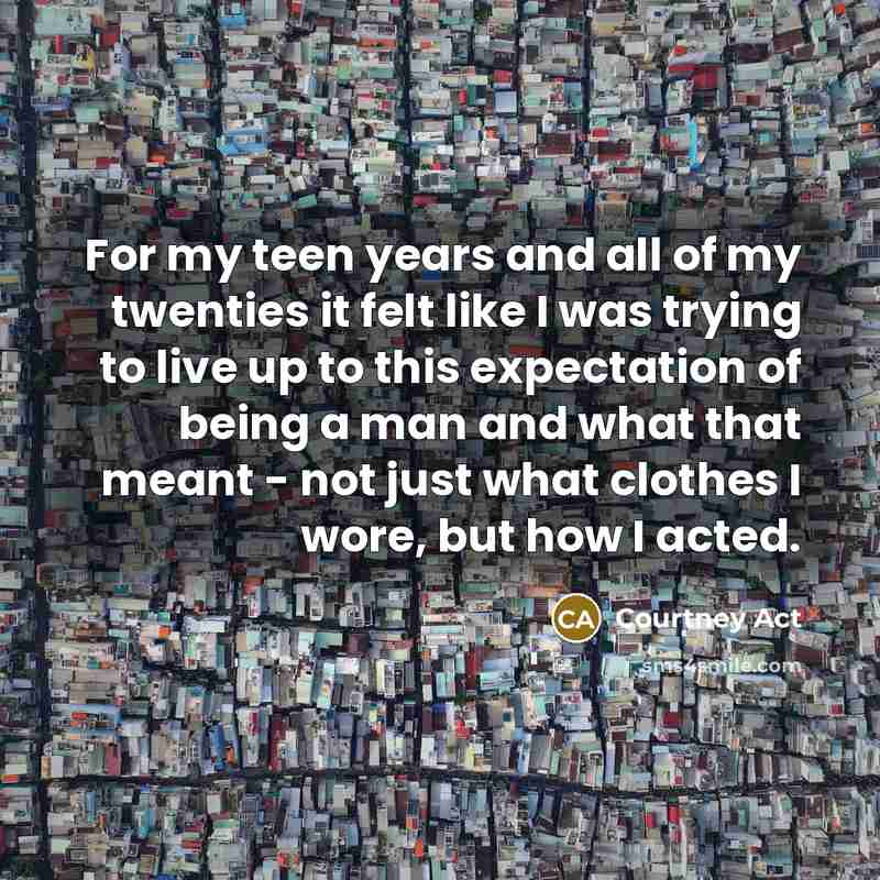 “For my teen years and all of my twenties it…” quote by Courtney Act