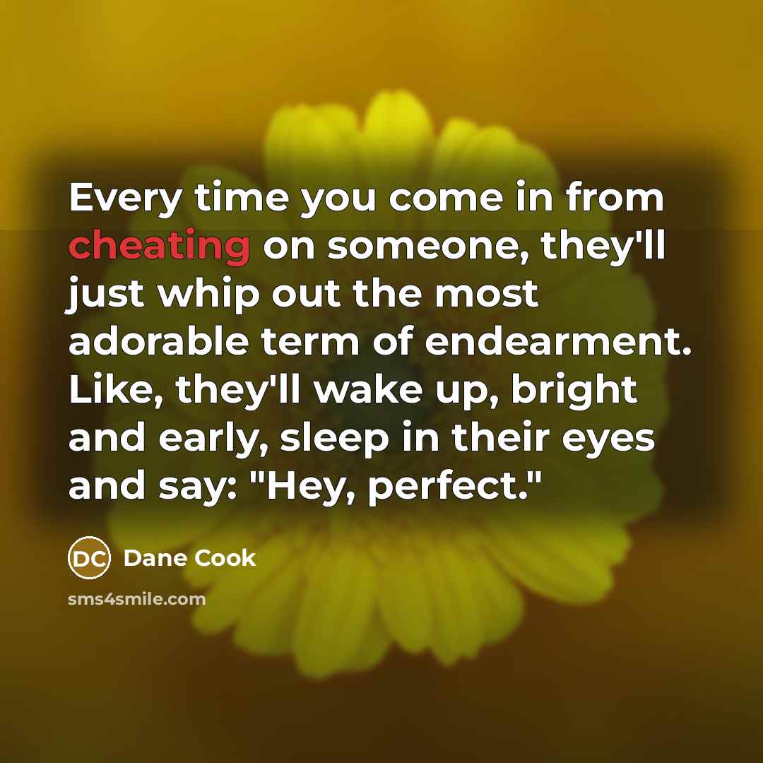 “Every time you come in from cheating on someone, they'll…” quote by Dane Cook