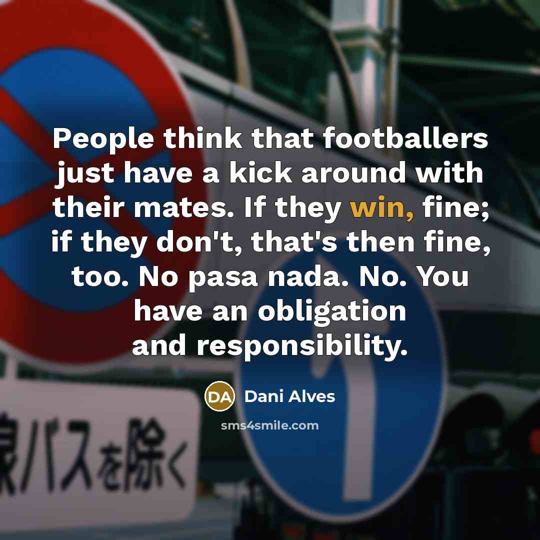 “People think that footballers just have a kick around with…” quote by Dani Alves