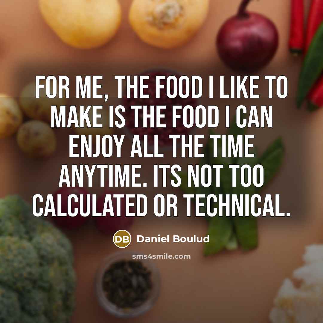 “For me, the food I like to make is the…” quote by Daniel Boulud