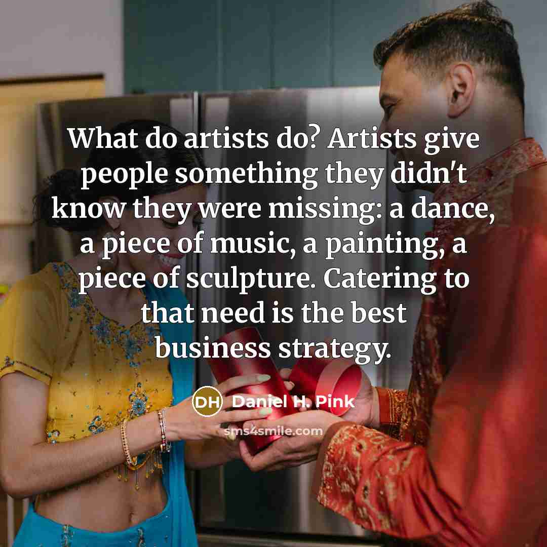 “What do artists do? Artists give people something they didn't…” quote by Daniel H. Pink