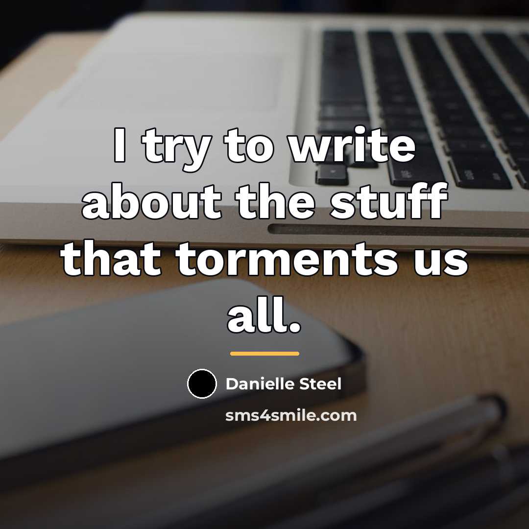 “I try to write about the stuff that torments us…” quote by Danielle Steel