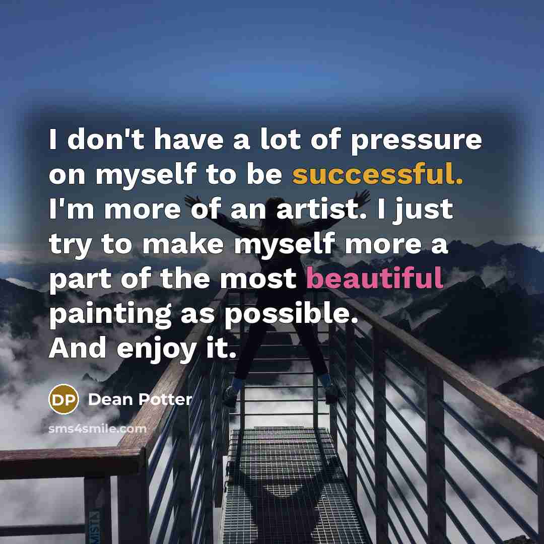 “I don't have a lot of pressure on myself to…” quote by Dean Potter