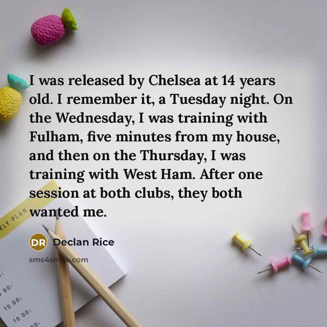 “I was released by Chelsea at 14 years old. I…” quote by Declan Rice