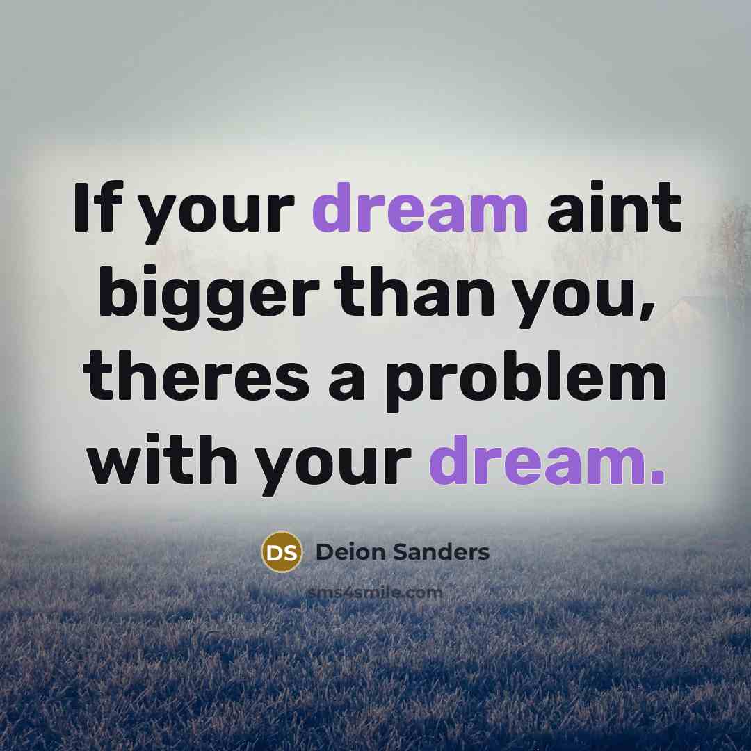 “If your dream aint bigger than you, theres a problem…” quote by Deion Sanders