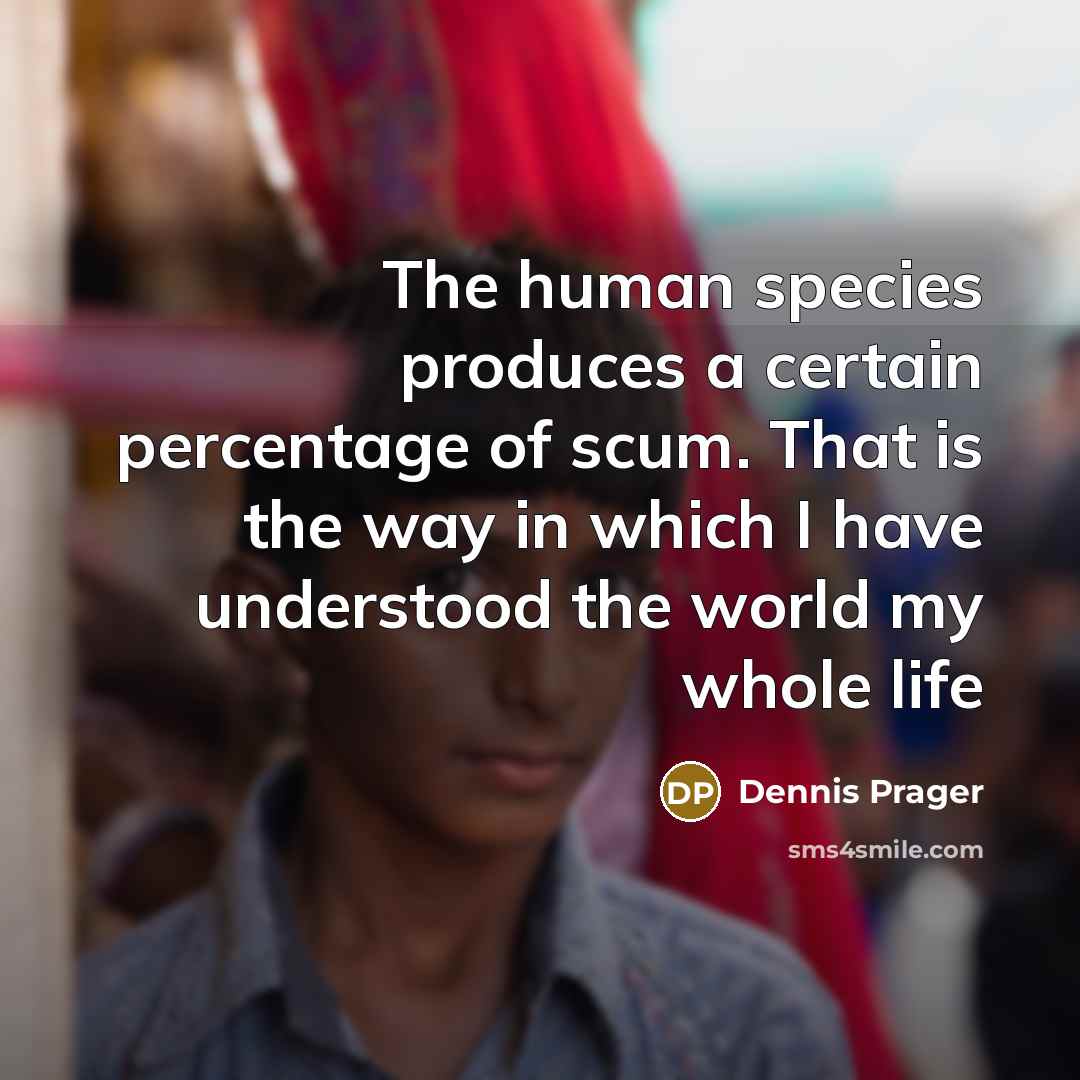 “The human species produces a certain percentage of scum. That…” quote by Dennis Prager