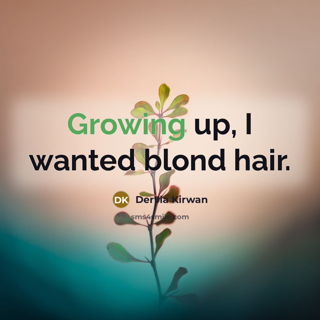 “Growing up, I wanted blond hair.” quote by Dervla Kirwan