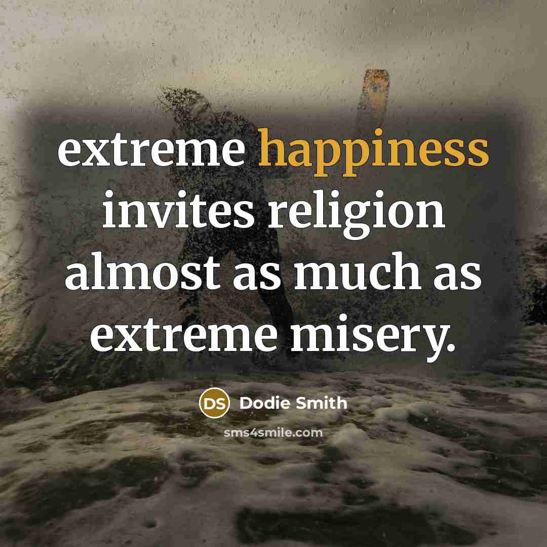 “extreme happiness invites religion almost as much as extreme misery.…” quote by Dodie Smith