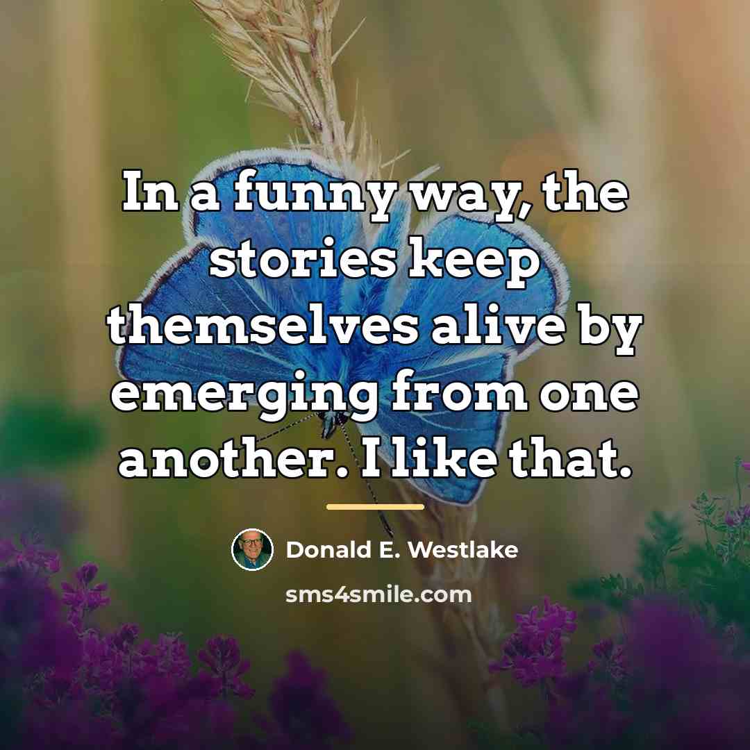 “In a funny way, the stories keep themselves alive by…” quote by Donald E. Westlake