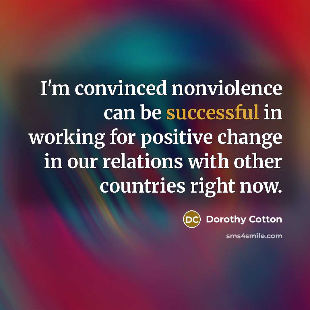 “I'm convinced nonviolence can be successful in working for positive…” quote by Dorothy Cotton