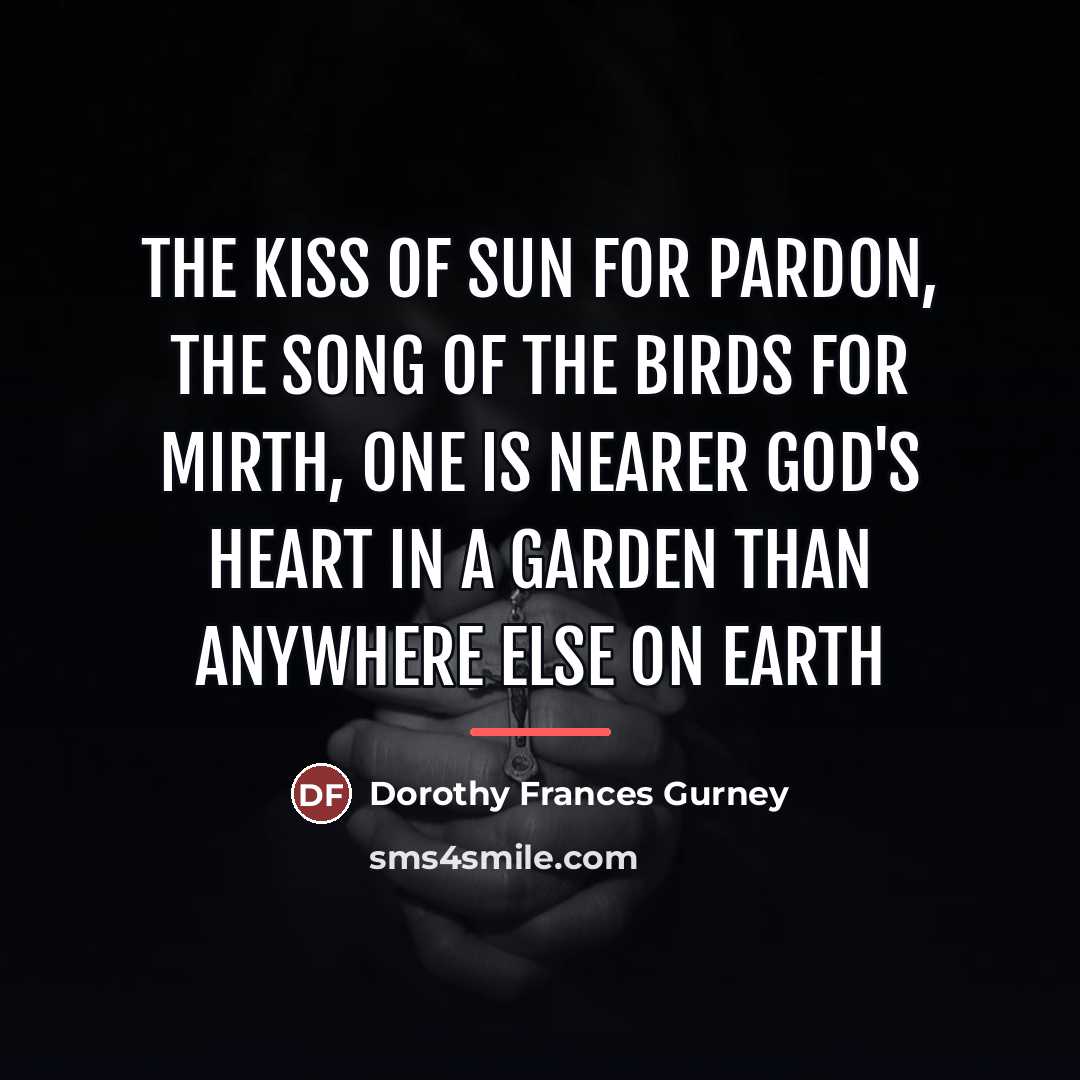 “The kiss of sun for pardon, The song of the…” quote by Dorothy Frances Gurney