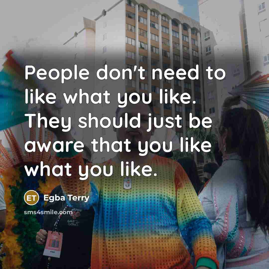 “People don't need to like what you like. They should…” quote by Egba Terry