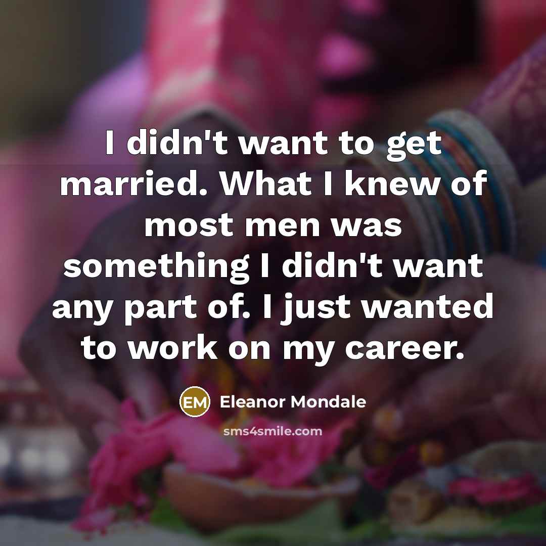 “I didn't want to get married. What I knew of…” quote by Eleanor Mondale