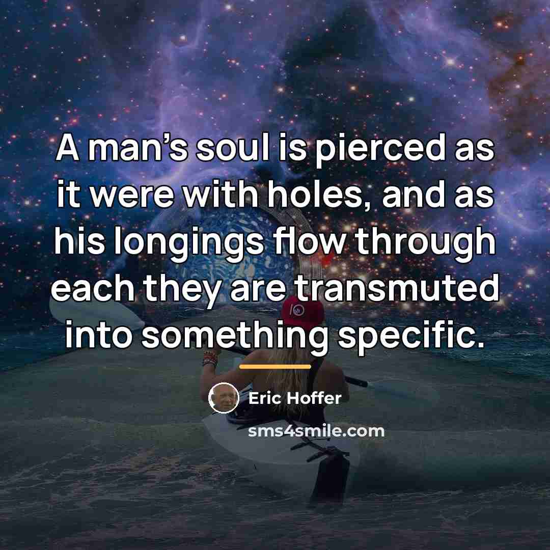 “A man's soul is pierced as it were with holes,…” quote by Eric Hoffer