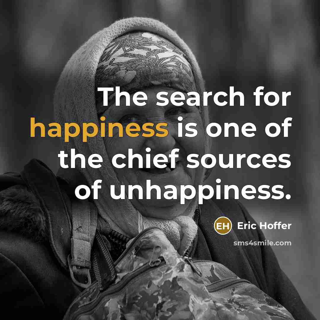 “The search for happiness is one of the chief sources…” quote by Eric Hoffer