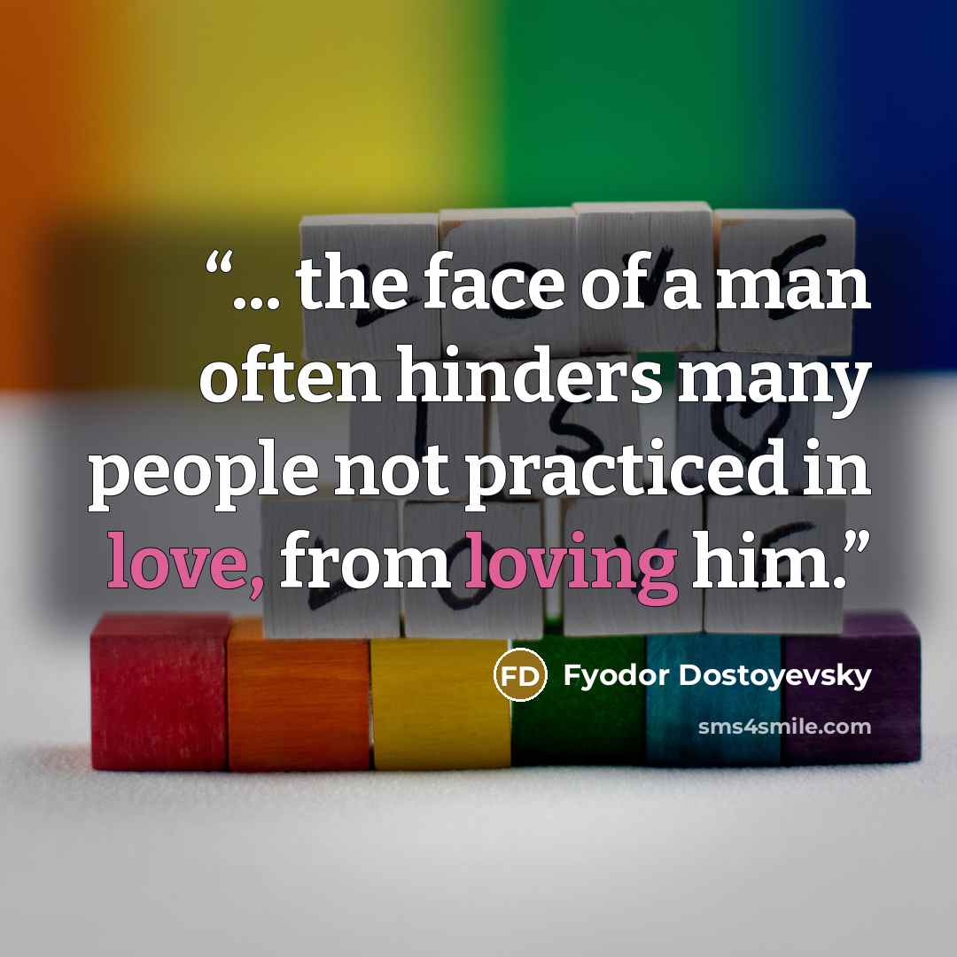 “... the face of a man often hinders many people not practiced in love, from loving him.” quote by Fyodor Dostoyevsky