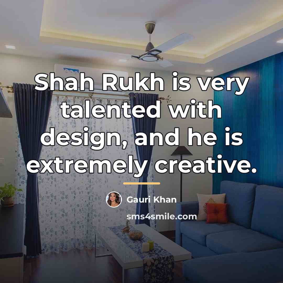 “Shah Rukh is very talented with design, and he is…” quote by Gauri Khan