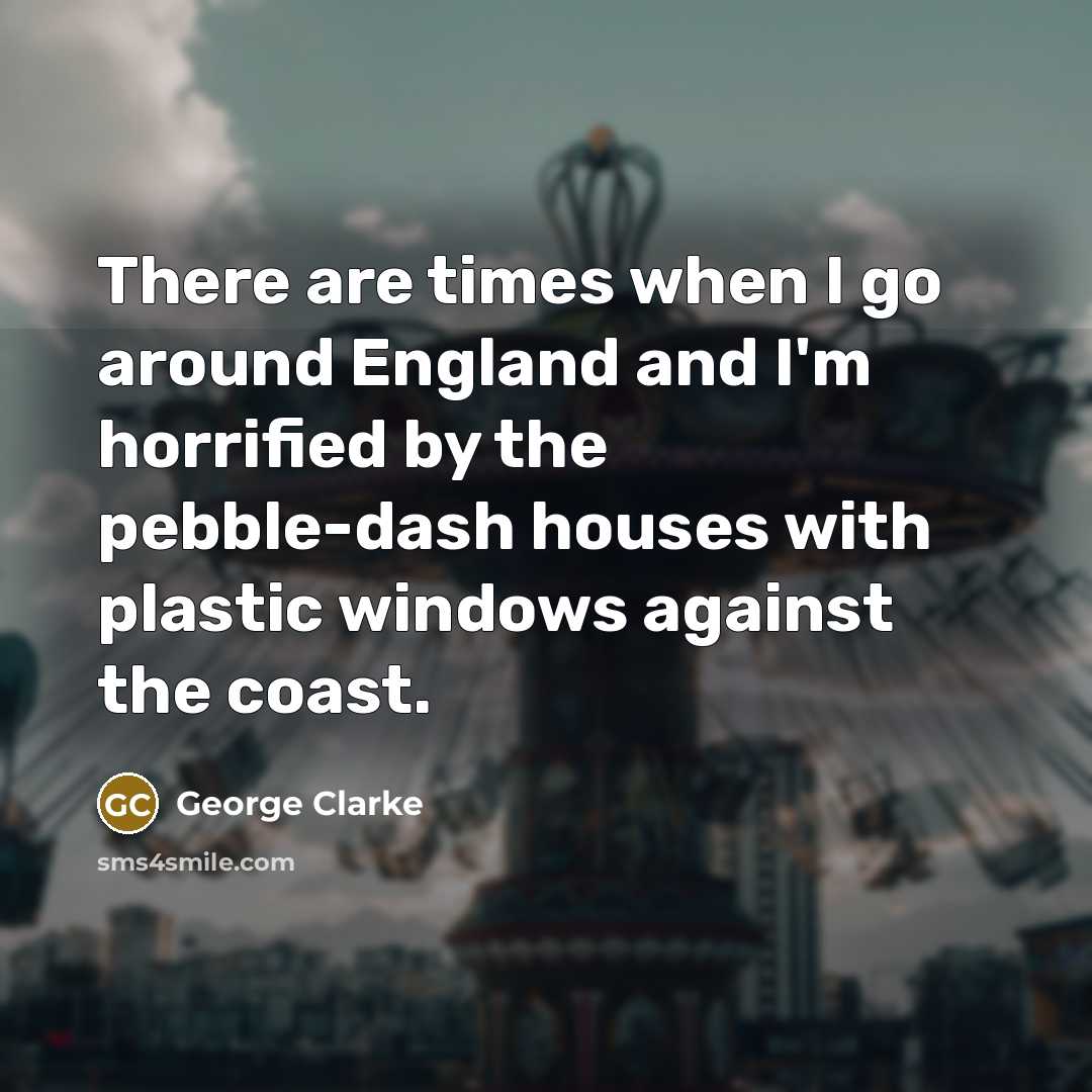 “There are times when I go around England and I'm…” quote by George Clarke