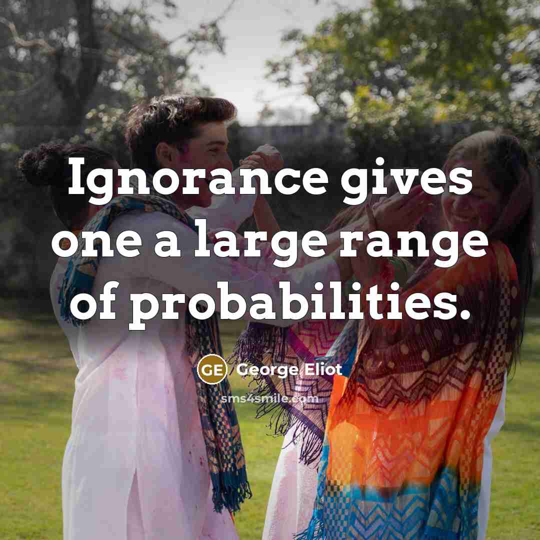 “Ignorance gives one a large range of probabilities.…” quote by George Eliot