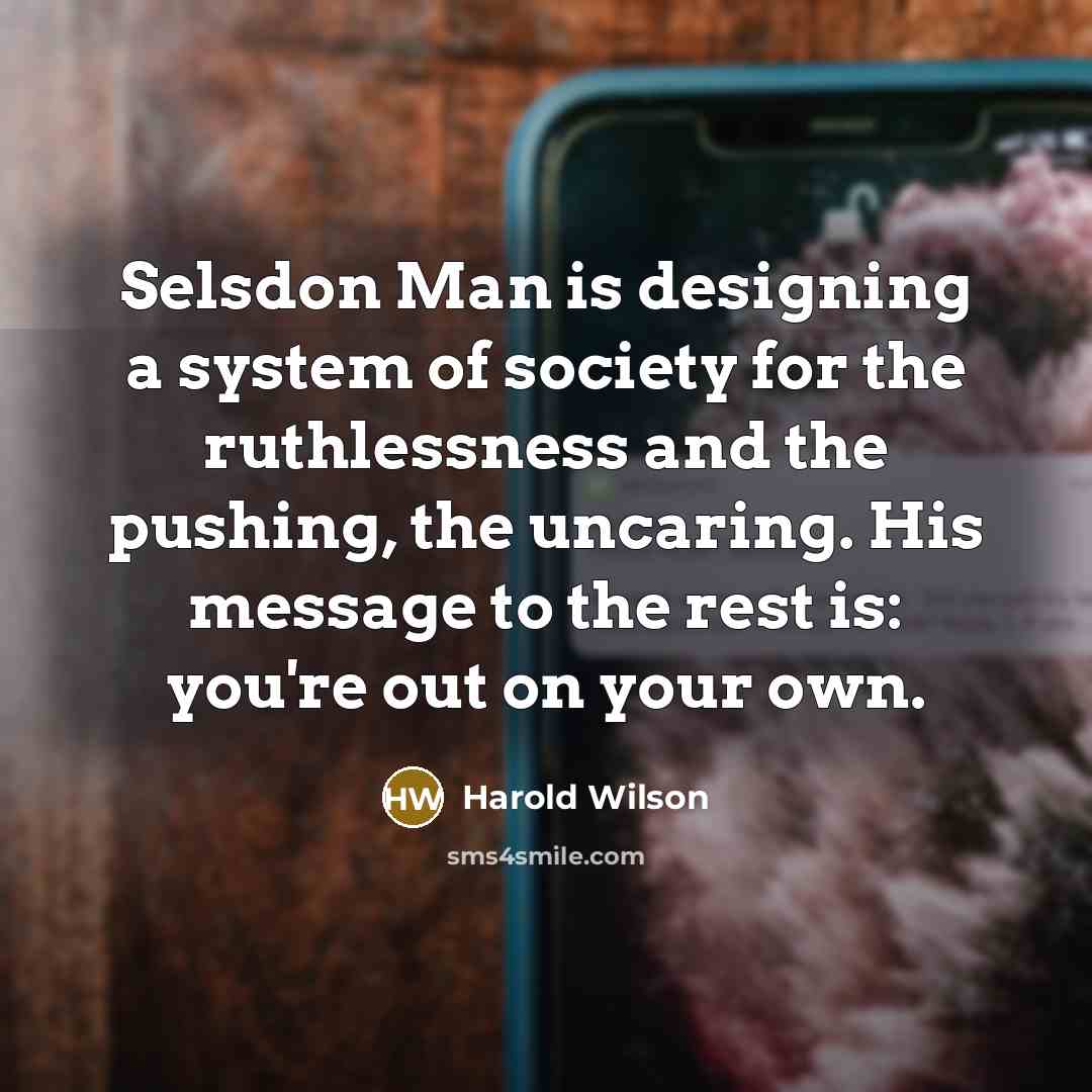 “Selsdon Man is designing a system of society for the…” quote by Harold Wilson