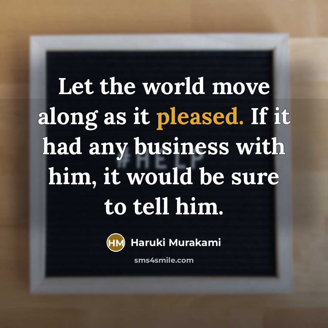 “Let the world move along as it pleased. If it…” quote by Haruki Murakami