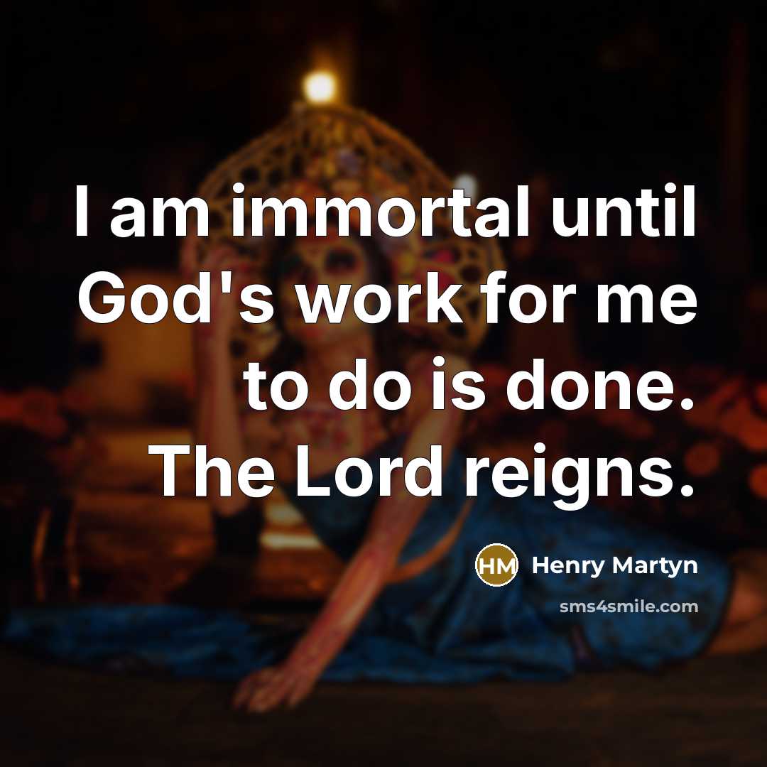 “I am immortal until God's work for me to do…” quote by Henry Martyn