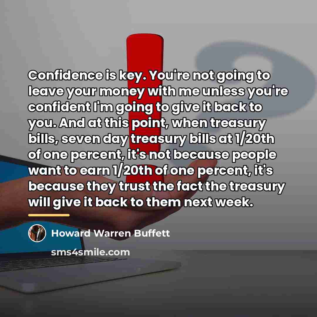 “Confidence is key. You're not going to leave your money…” quote by Howard Warren Buffett