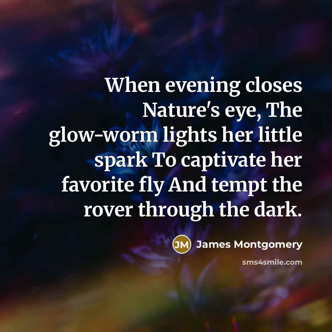 “When evening closes Nature's eye, The glow-worm lights her little…” quote by James Montgomery