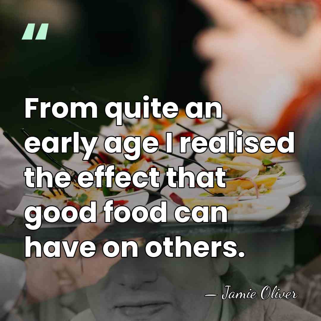From quite an early age I realised the effect that good food&hellip; - Jamie Oliver