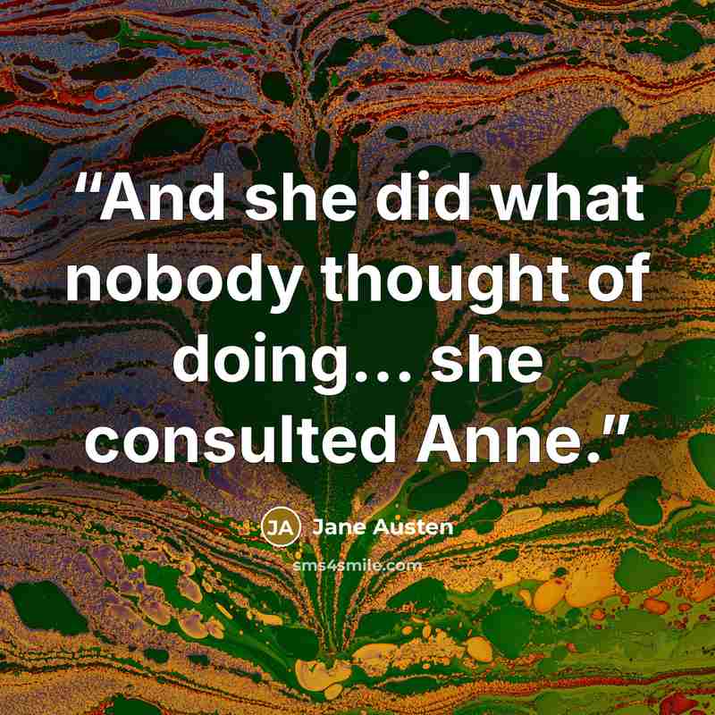 “And she did what nobody thought of doing... she consulted Anne.” quote by Jane Austen