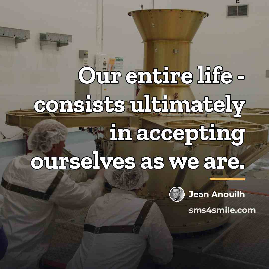 “Our entire life - consists ultimately in accepting ourselves as…” quote by Jean Anouilh