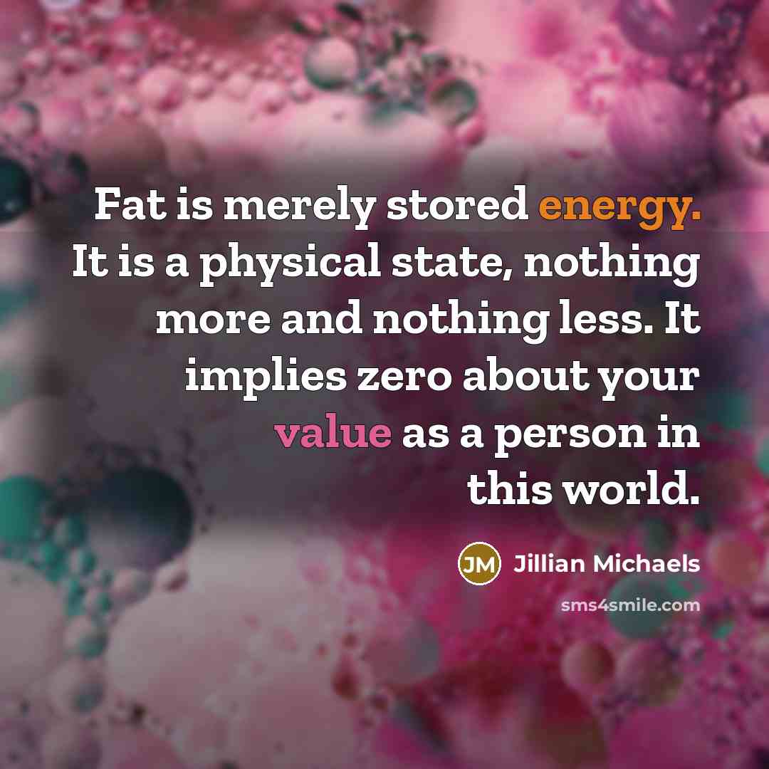 “Fat is merely stored energy. It is a physical state,…” quote by Jillian Michaels