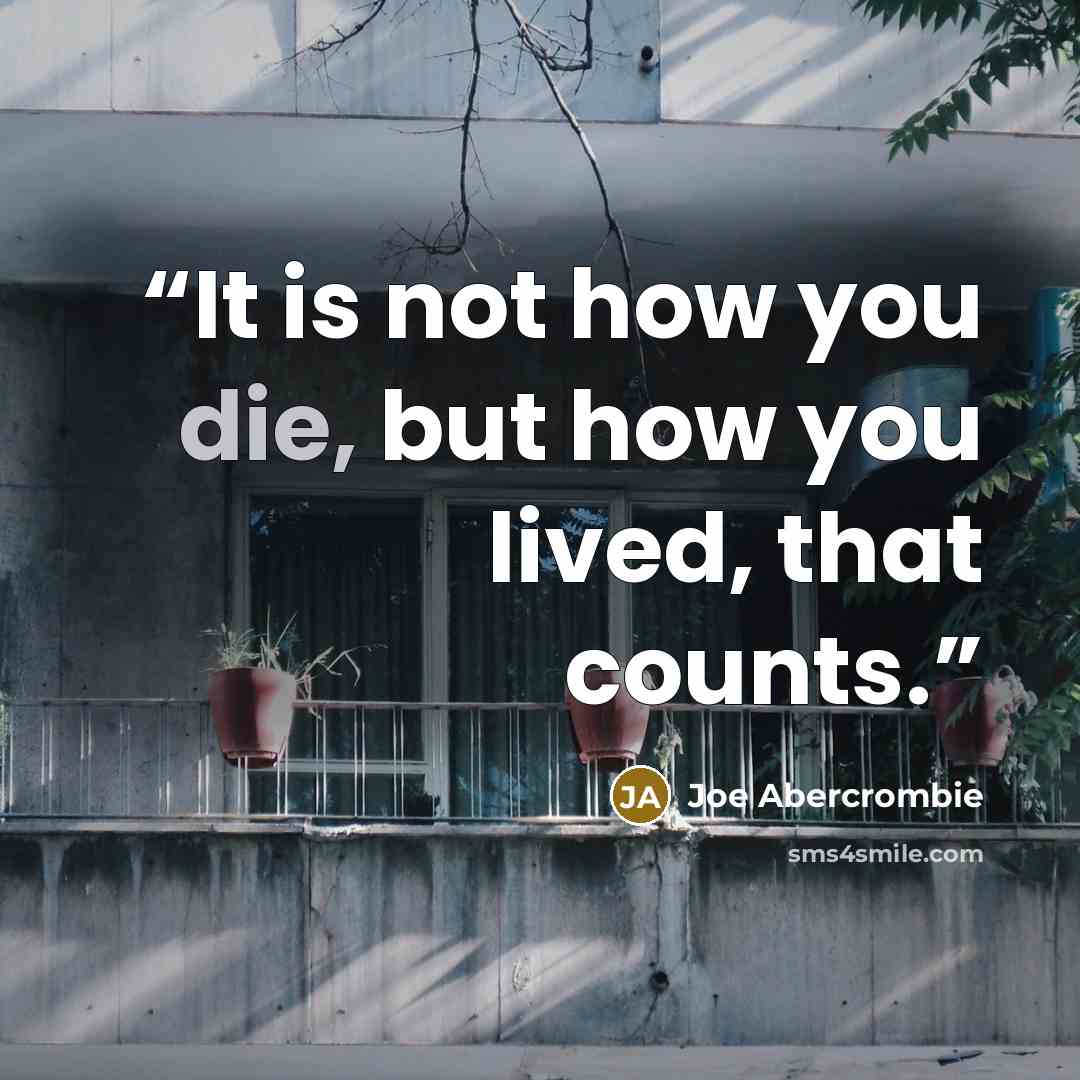 “It is not how you die, but how you lived, that counts.” quote by Joe Abercrombie