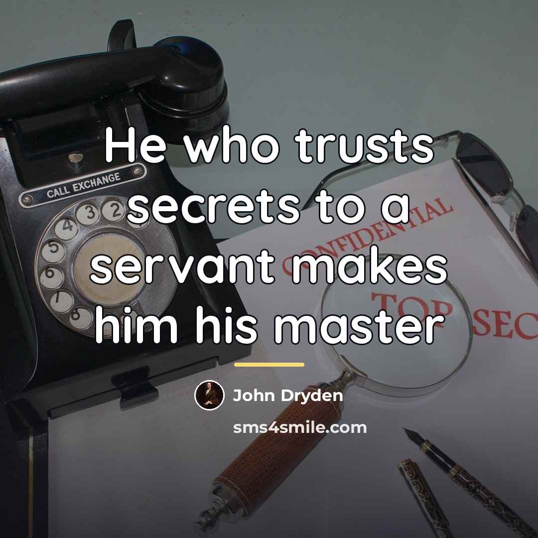 “He who trusts secrets to a servant makes him his…” quote by John Dryden