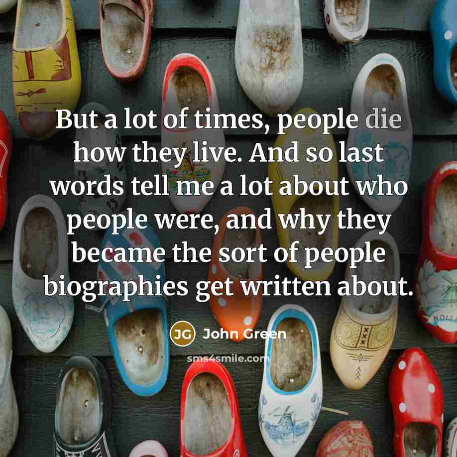 “But a lot of times, people die how they live.…” quote by John Green