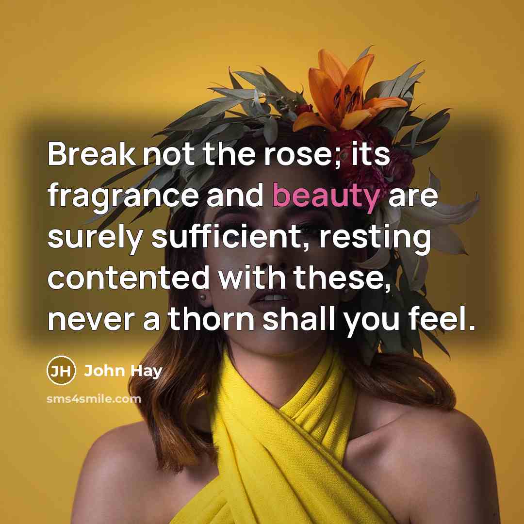 “Break not the rose; its fragrance and beauty are surely…” quote by John Hay