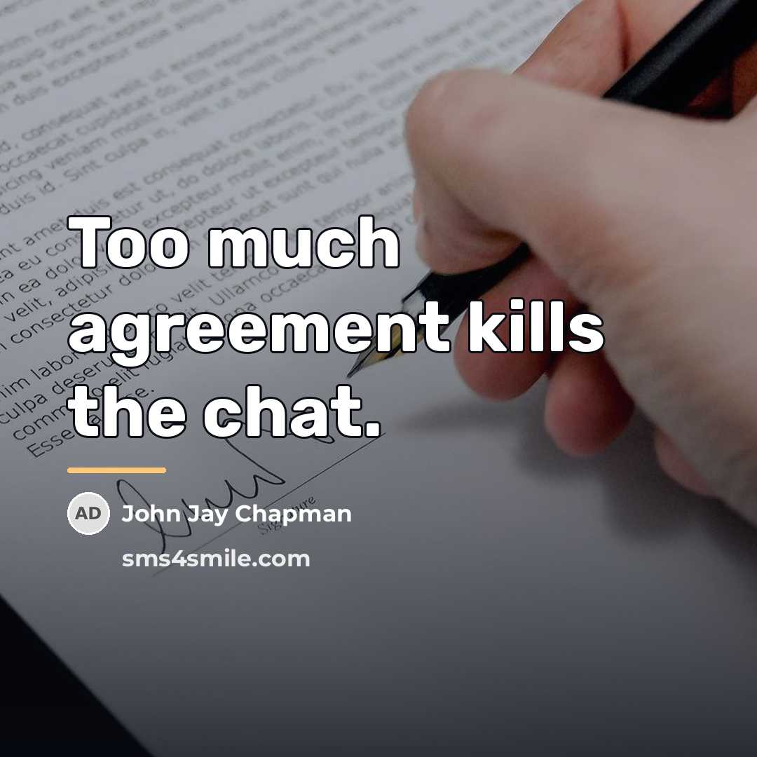 “Too much agreement kills the chat.…” quote by John Jay Chapman