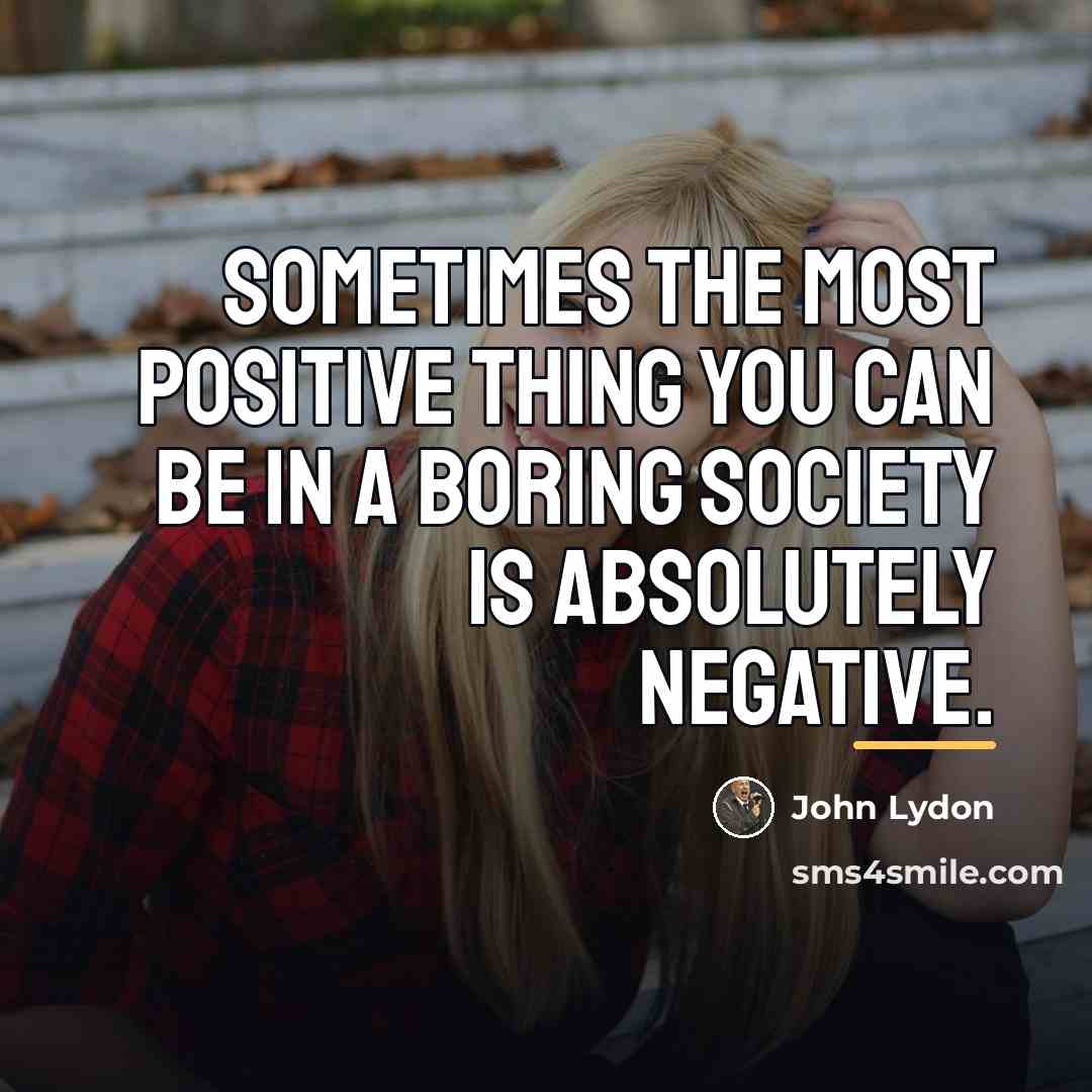 “Sometimes the most positive thing you can be in a…” quote by John Lydon