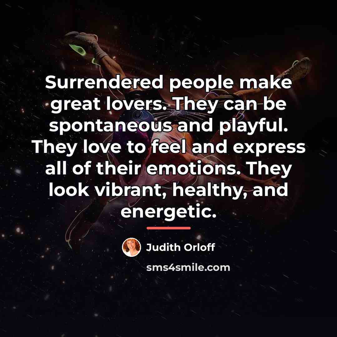 “Surrendered people make great lovers. They can be spontaneous and…” quote by Judith Orloff