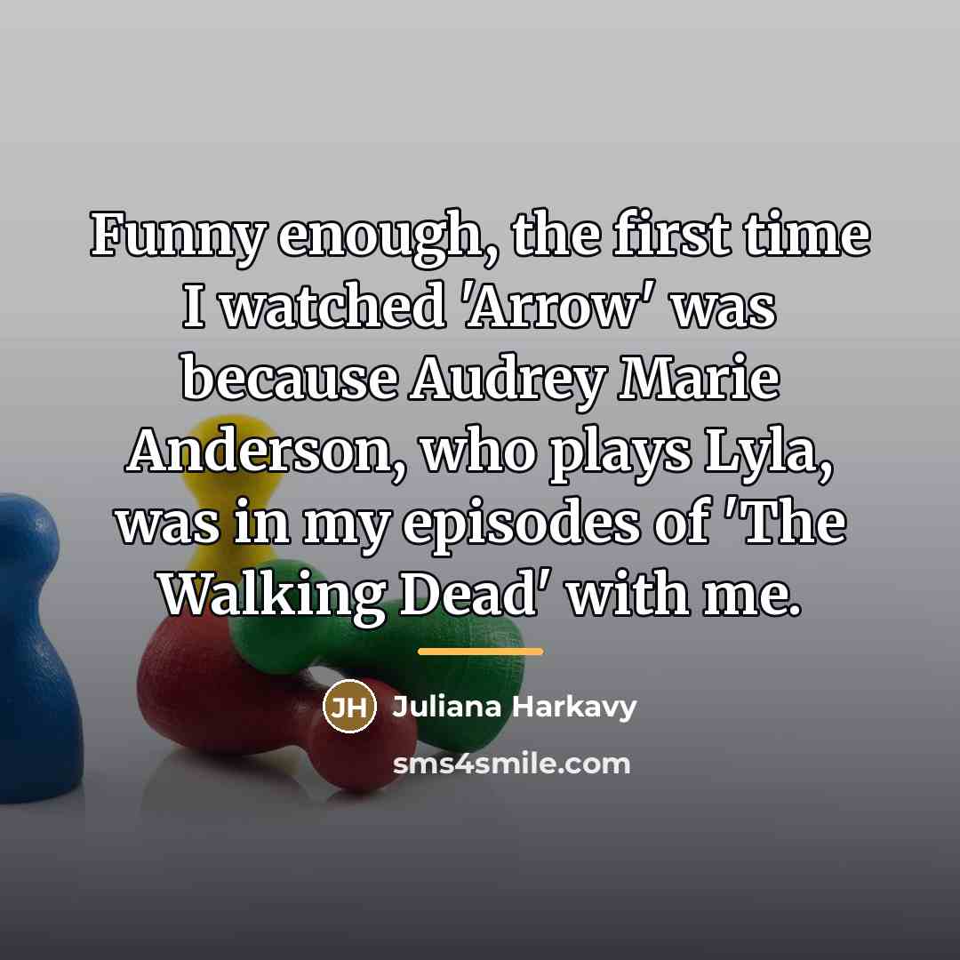 “Funny enough, the first time I watched 'Arrow' was because…” quote by Juliana Harkavy