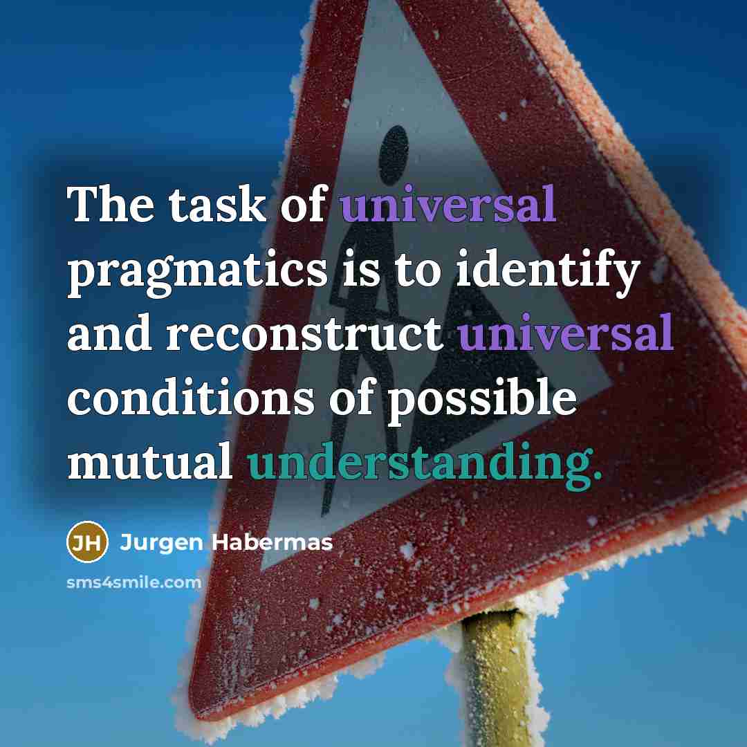 “The task of universal pragmatics is to identify and reconstruct…” quote by Jurgen Habermas