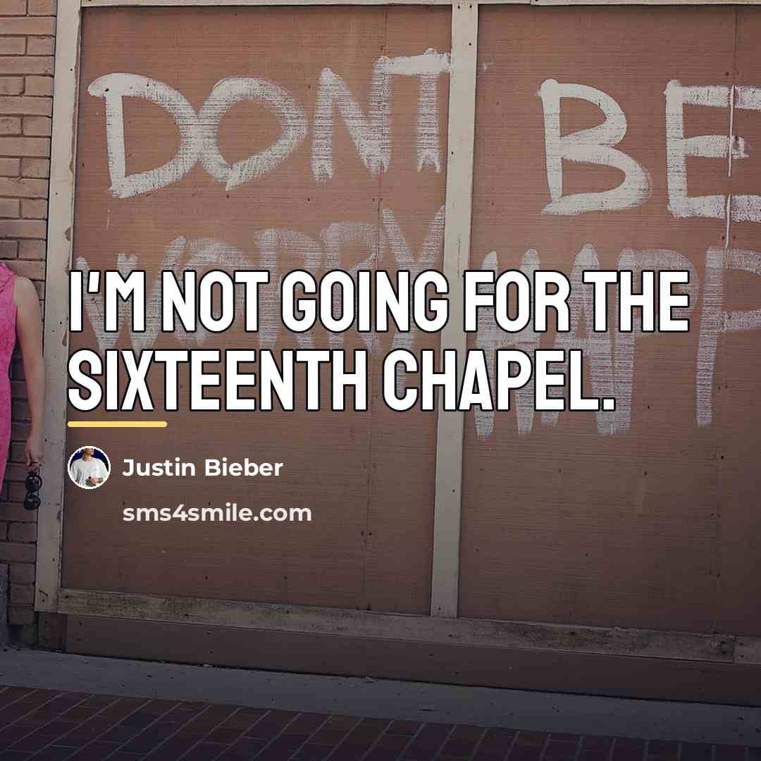 “I'm not going for the sixteenth chapel.…” quote by Justin Bieber