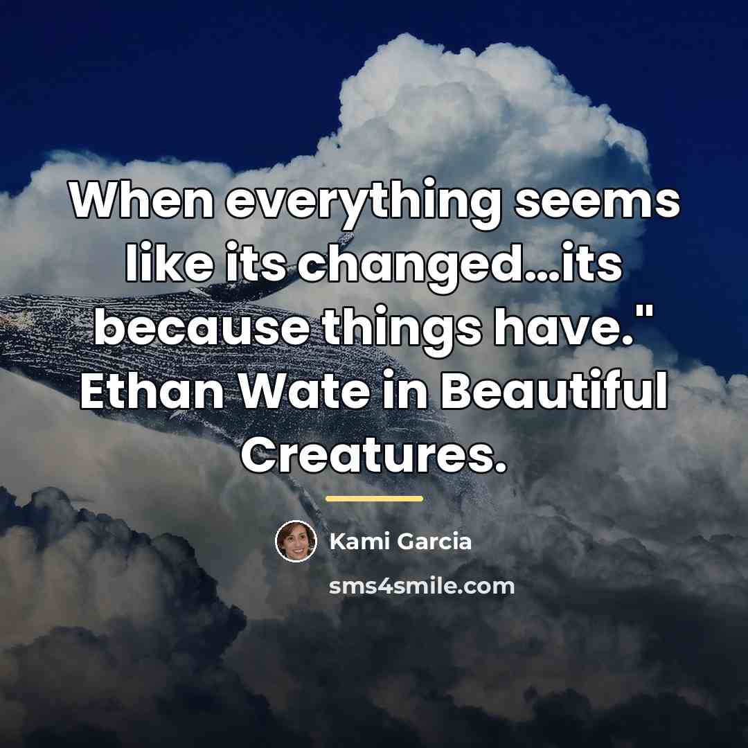 “When everything seems like its changed…its because things have." Ethan…” quote by Kami Garcia