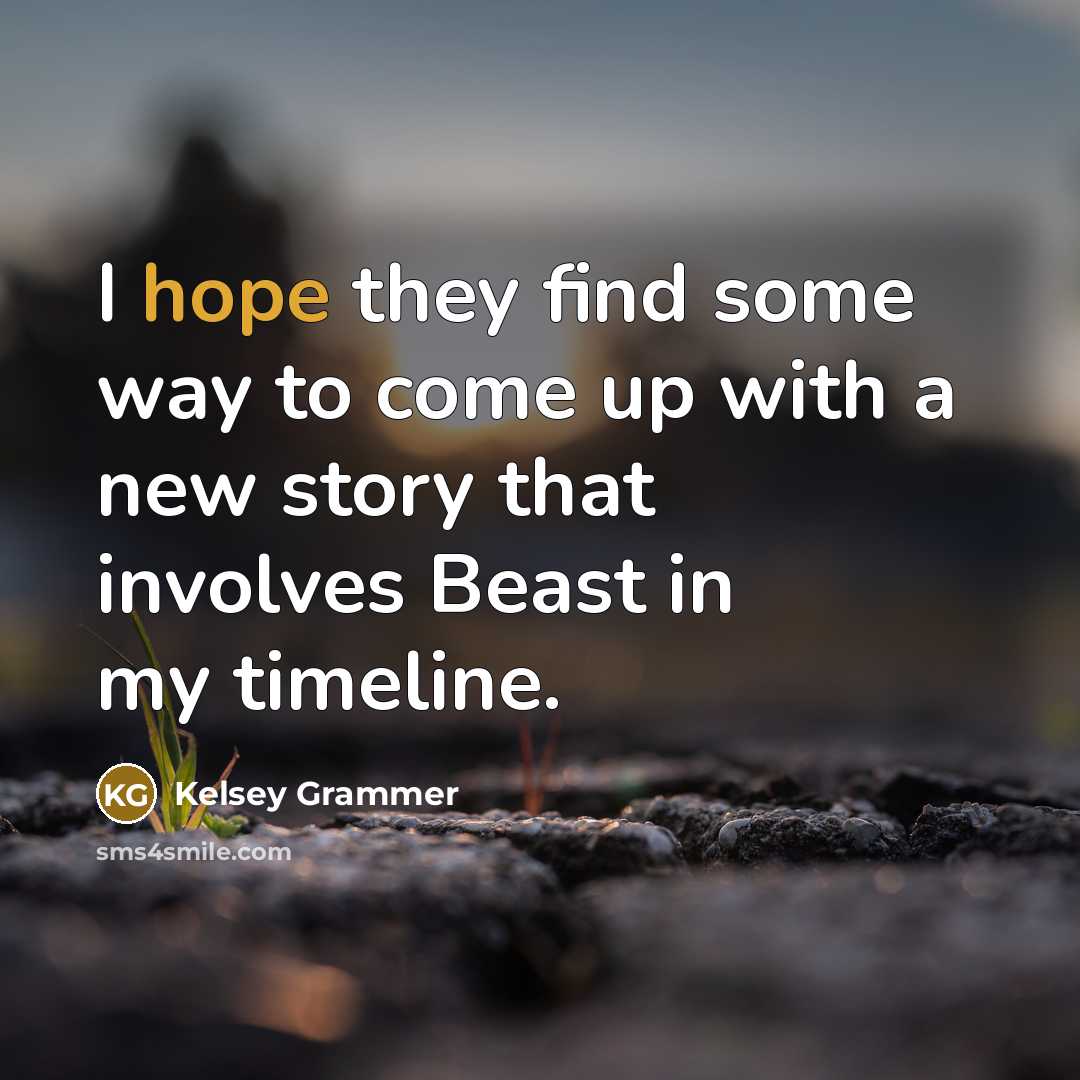 “I hope they find some way to come up with a new story that involves Beast in my timeline.” quote by Kelsey Grammer