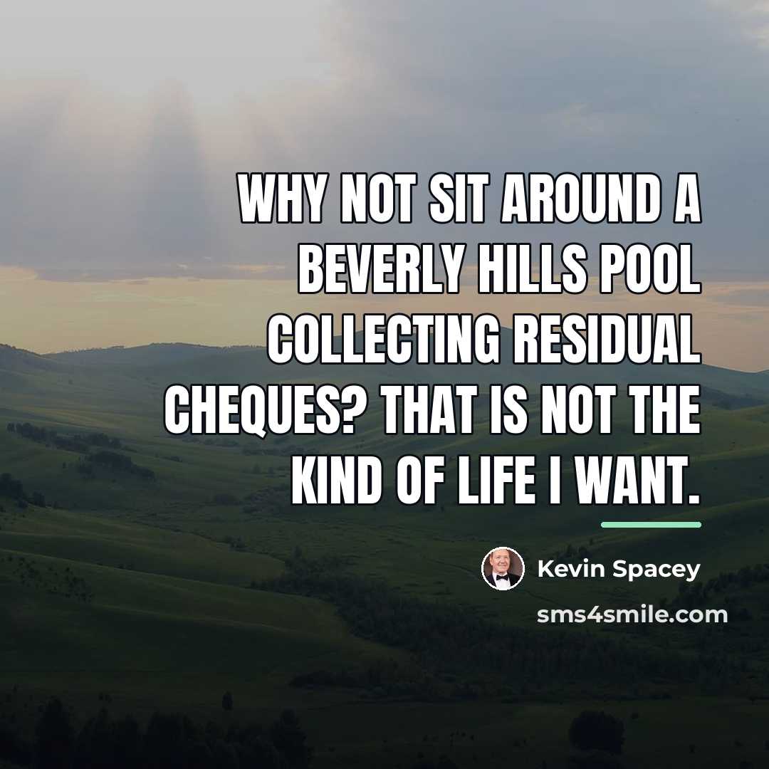 “Why not sit around a Beverly Hills pool collecting residual…” quote by Kevin Spacey