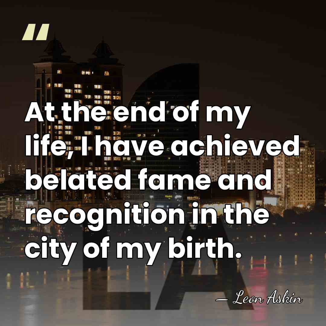 At the end of my life, I have achieved belated fame and&hellip; - Leon Askin