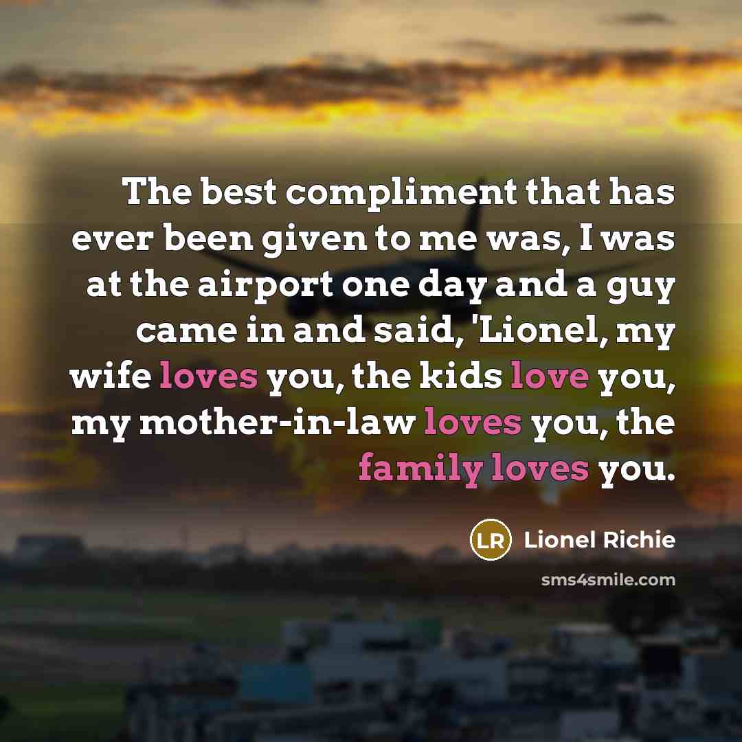 “The best compliment that has ever been given to me…” quote by Lionel Richie