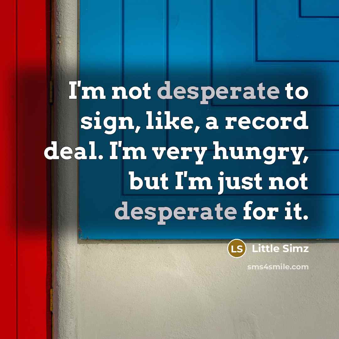 “I'm not desperate to sign, like, a record deal. I'm…” quote by Little Simz