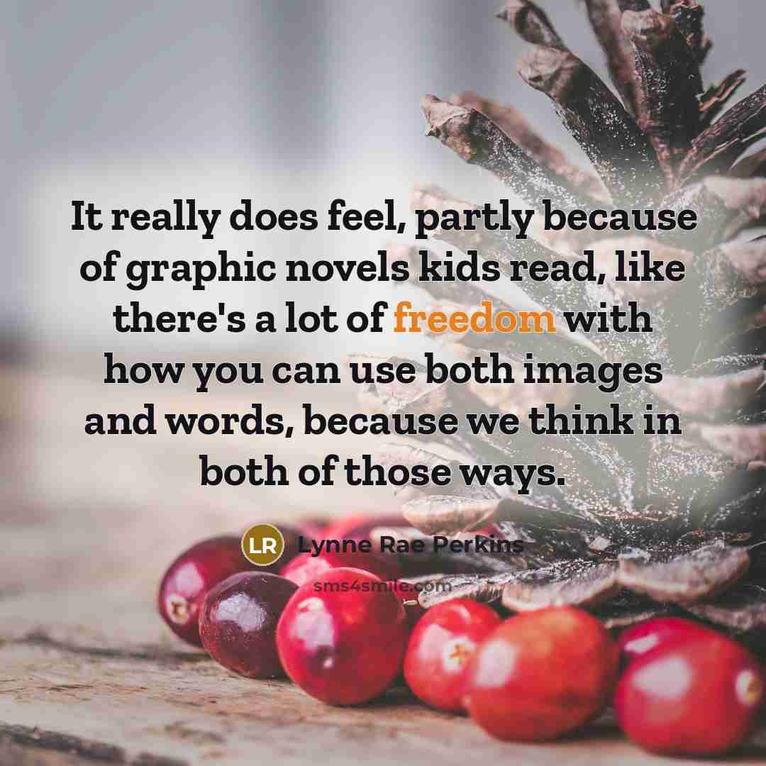 “It really does feel, partly because of graphic novels kids…” quote by Lynne Rae Perkins